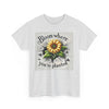 Bloom Where You're Planted, Comfortable, Unisex Heavy Cotton Tee - Inspirational Floral Graphic T-Shirt