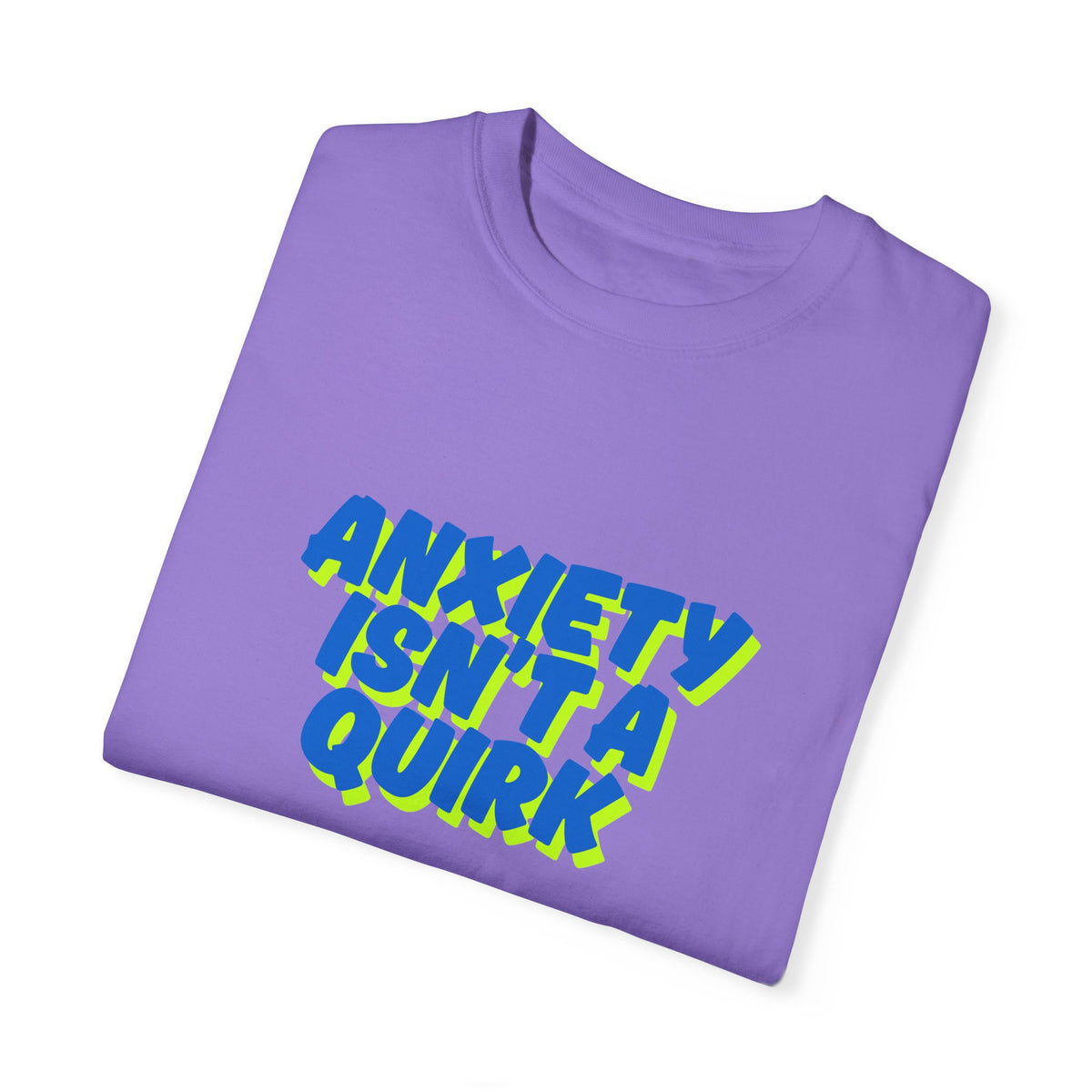 Unisex Garment-Dyed T-shirt: "Anxiety Isn’t a Quirk, It’s a Battle" - Support Mental Health Awareness