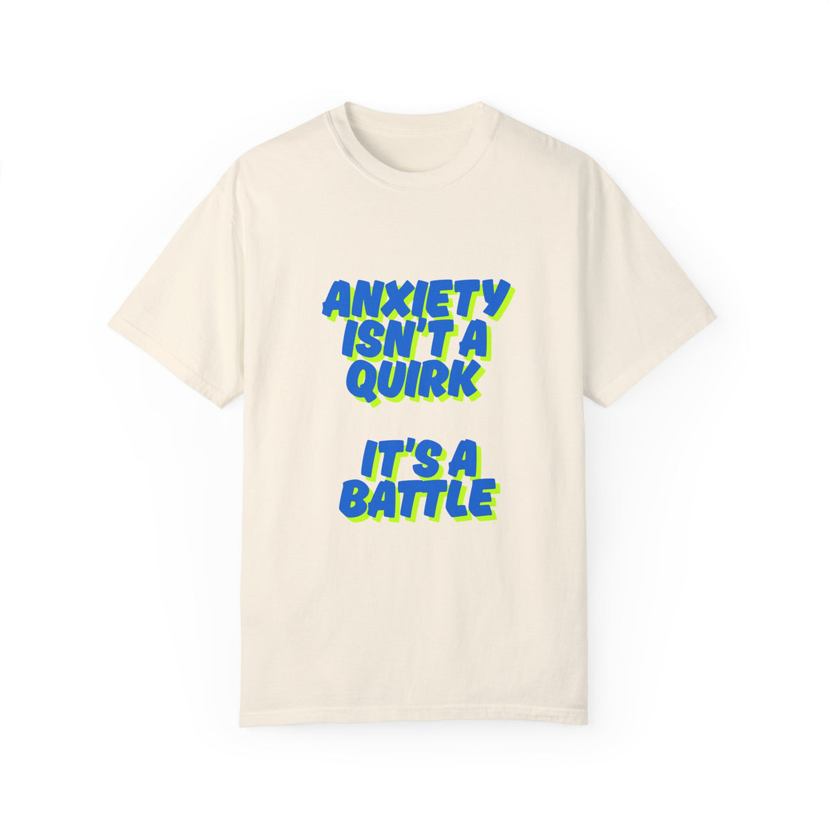 Unisex Garment-Dyed T-shirt: "Anxiety Isn’t a Quirk, It’s a Battle" - Support Mental Health Awareness