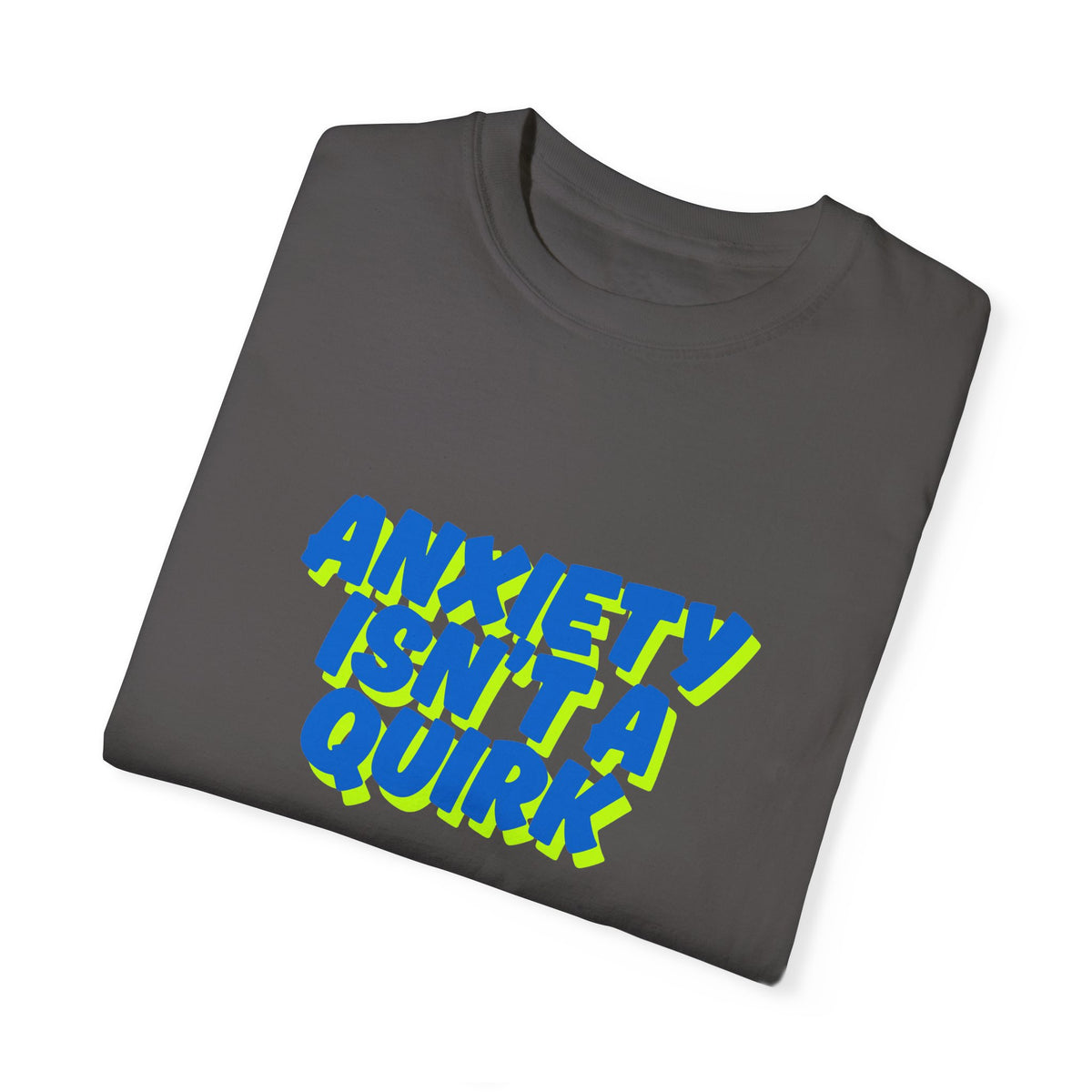 Unisex Garment-Dyed T-shirt: "Anxiety Isn’t a Quirk, It’s a Battle" - Support Mental Health Awareness