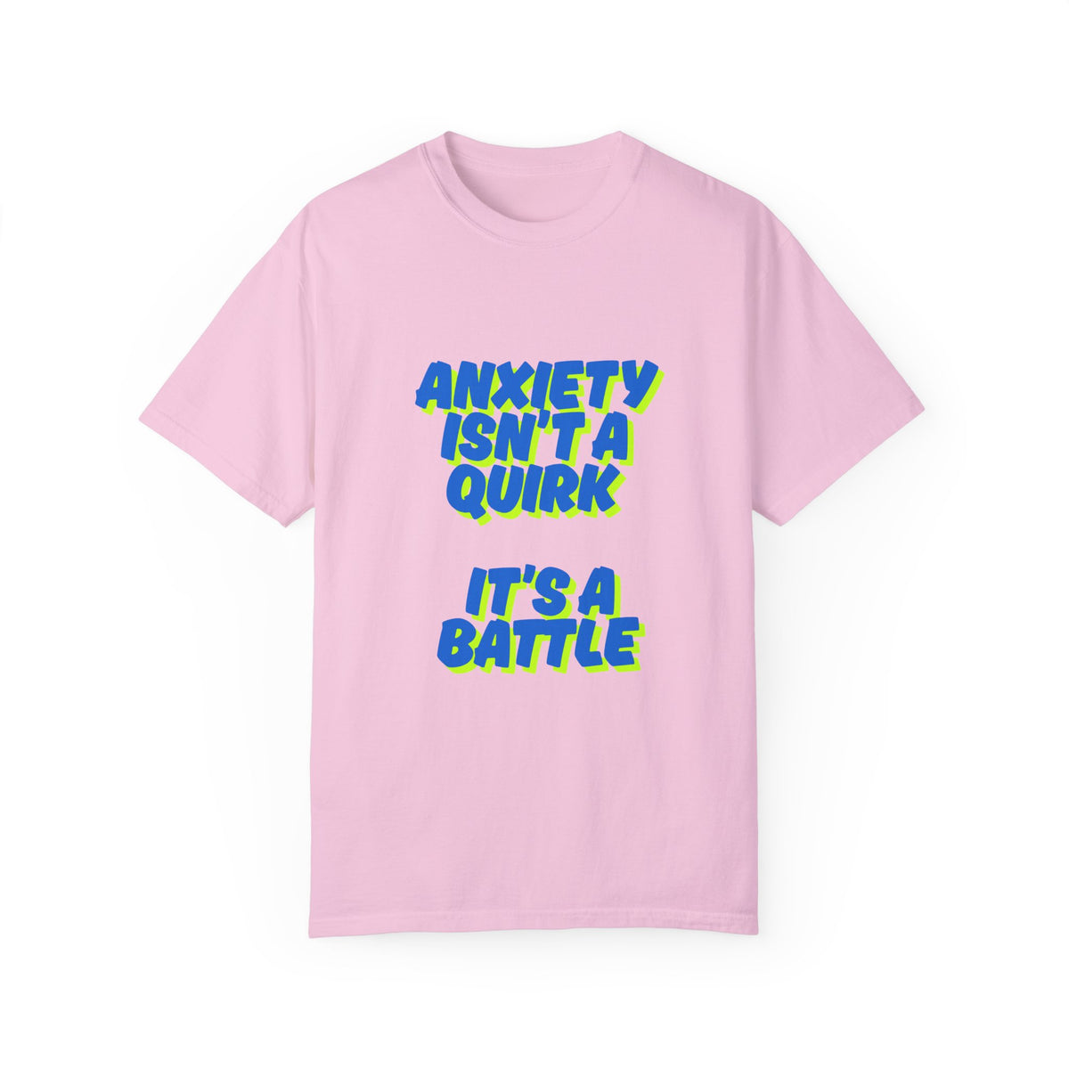 Unisex Garment-Dyed T-shirt: "Anxiety Isn’t a Quirk, It’s a Battle" - Support Mental Health Awareness