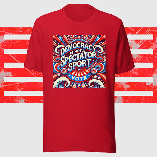 "Democracy is NOT a Spectator Sport" Unisex T-shirt, USA Sourced Product!